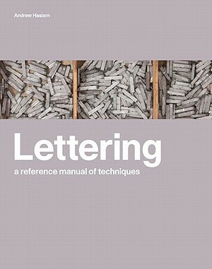 Lettering: A Reference Manual of Techniques by Andrew Haslam