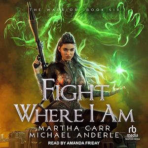 Fight Where I Am by Martha Carr, Michael Anderle