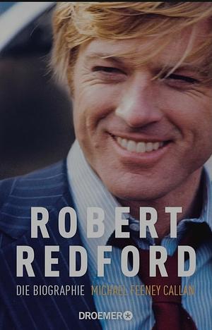 Robert Redford: Die Biographie by Michael Feeney Callan