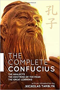 The Complete Confucius: The Analects, The Doctrine Of The Mean, and The Great Learning with an Introduction by Nicholas Tamblyn by Confucius, Nicholas Tamblyn