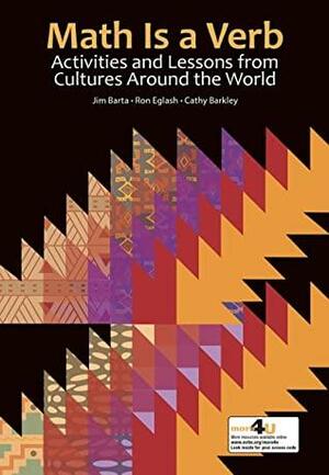 Math Is A Verb: Activities and Lessons from Cultures Around the World by Jim Barta