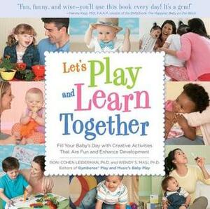 Let's Play and Learn Together: Fill Your Baby's Day with Creative Activities That Are Super Fun and Enhance Development by Wendy S. Masi, Roni Cohen Leiderman