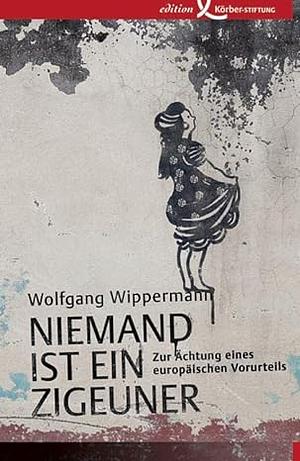 Niemand ist ein Zigeuner: Zur Ächtung eines europäischen Vorurteils by Wolfgang Wippermann