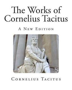 The Works of Cornelius Tacitus: A New Edition by Cornelius Tacitus