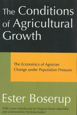 The Conditions of Agricultural Growth: The Economics of Agrarian Change Under Population Pressure by Ester Boserup