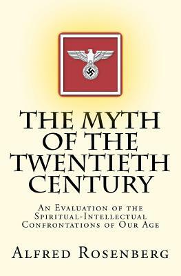 The Myth of the Twentieth Century: An Evaluation of the Spiritual-Intellectual Confrontations of Our Age by Alfred Rosenberg