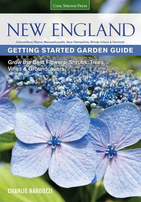 New England Getting Started Garden Guide: Grow the Best Flowers, Shrubs, Trees, Vines & Groundcovers - Connecticut, Maine, Massachusetts, New Hampshir by Charlie Nardozzi