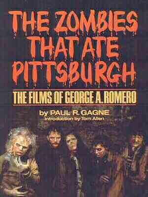 The Zombies That Ate Pittsburgh: The Films of George A. Romero by Paul R. Gagne, Tom Allen