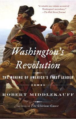 Washington's Revolution: The Making of America's First Leader by Robert Middlekauff