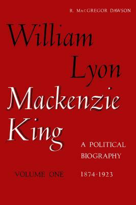 W L MacKenzie King Volume I, 1874-1923: A Political Biography: Kingsmere Edition by Robert Dawson