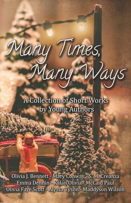 Many Times, Many Ways: A Collection of Short Works by Young Authors by Mary Conway, Emma Dennin, S. M. Creanza