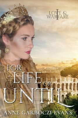 For Life or Until: Love and Warfare Series Book 1 by Anne Garboczi Evans
