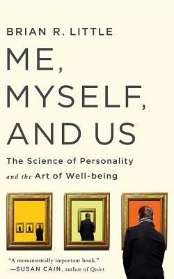 Me, Myself, and Us: The Science of Personality and the Art of Well-Being by Brian R. Little