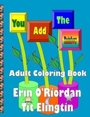 You Add The Rainbow - Adult Coloring Book by Erin O'Riordan, Tit Elingtin