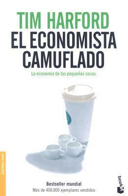 El economista camuflado. La economía de las pequeñas cosas by Tim Harford, Liliana Mabel Resnik