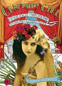 Century Girl: 100 Years in the Life of Doris Eaton Travis, Last Living Star of the Ziegfeld Follies by Lauren Redniss