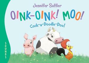 Oink-Oink! Moo! Cock-A-Doodle-Doo! by Jennifer Sattler