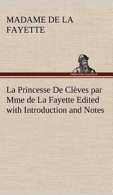 La Princesse de Clèves Par Mme de la Fayette Edited with Introduction and Notes by Madame de La Fayette