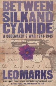 Between Silk And Cyanide: A Codemaker's Story 1941 1945 by Leo Marks