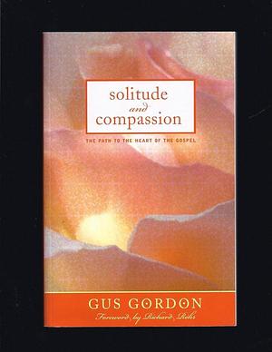 Solitude and Compassion: The Path to the Heart of the Gospel by Gus Gordon