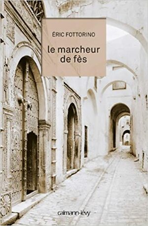 Le Marcheur de Fès by Éric Fottorino