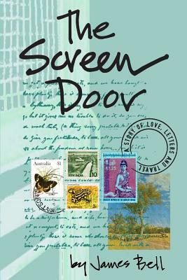 The Screen Door: A Story of Love, Letters & Travel by James Bell