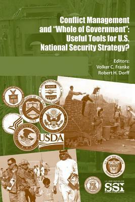 Conflict Management and "Whole of Government": Useful Tools for U.S. National Security Strategy? by Robert H. Dorff, Volker C. Franke