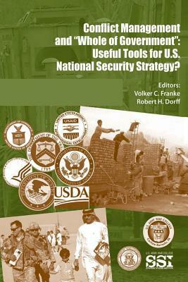 Conflict Management and "Whole of Government": Useful Tools for U.S. National Security Strategy? by Volker C. Franke, Robert H. Dorff