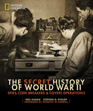 The Secret History of World War II: Spies, Code Breakers, and Covert Operations by Stephen G. Hyslop, Neil Kagan
