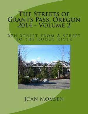 The Streets of Grants Pass, Oregon - 2014: 6th Street from A Street to the Rogue River by Joan Momsen