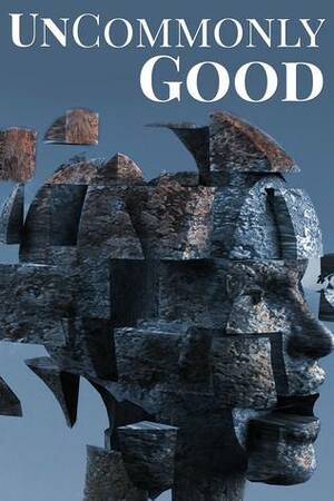 UnCommonly Good by Bey Deckard, Brent Meske, Rhoads Brazos, Erica Ruhe, Tausha Johnson, Daniel Arthur Smith, Jessica West, J.D. Astra, Joriah Wood, Nillu Nasser Stelter, Jonathan Shipley, J.D. Harpley, P.K. Tyler