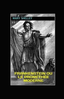 Frankenstein ou le Prométhée moderne illustrée by Mary Shelley