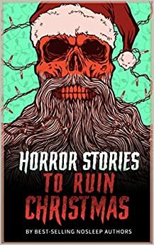 Horror Stories to Ruin Christmas: Serenity Falls Forever by P.F. McGrail, Blair Daniels, R.C. Bowman, Tobias Wade, Chris Thompson, E.Z. Morgan, Matt Dymerski, Kyle Harrison, Jacob Mandeville