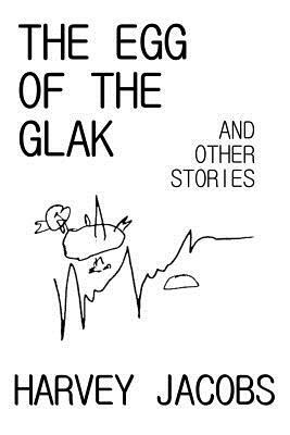The Egg of the Glak: and other stories by Harvey Jacobs