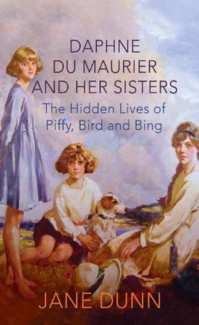 Daphne du Maurier and her Sisters: The Hidden Lives of Piffy, Bird and Bing by Jane Dunn