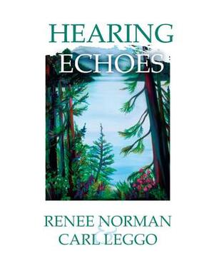 Hearing Echoes by Carl Leggo, Renee Norman