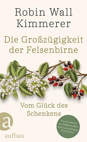 Die Großzügigkeit der Felsenbirne - Vom Glück des Schenkens by Robin Wall Kimmerer