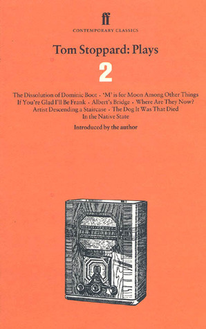 Plays 2: The Dissolution of Dominic Boot / 'M' is for Moon Among Other Things / If You're Glad I'll Be Frank / Albert's Bridge / Where are They Now? / Artist Descending a Staircase / The Dog it Was That Died / In the Native State by Tom Stoppard