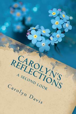 Carolyn's Reflections: A Second Look by Carolyn Davis
