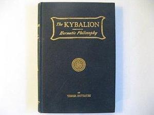 The Kybalion, Hermetic Philosophy: A Study of the Hermetic Philosophy of Ancient Egypt and Greece by Three Initiates, Three Initiates