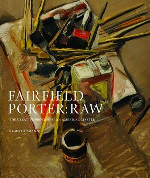Fairfield Porter: Raw: The Creative Process of an American Master by Klaus Ottmann