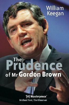 The Prudence of Mr. Gordon Brown by William Keegan