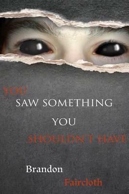 You Saw Something You Shouldn't Have by Brandon Faircloth