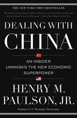 Dealing with China: An Insider Unmasks the New Economic Superpower by Henry M. Paulson
