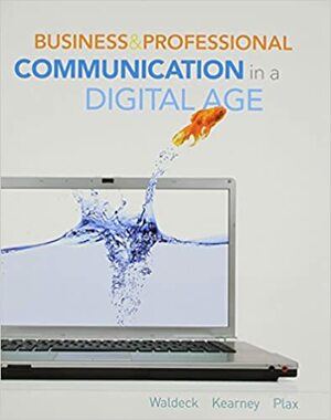 Business and Professional Communication in a Digital Age by Tim Plax, Patricia Kearney, Jennifer H. Waldeck