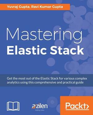 Mastering Elastic Stack by Ravi Kumar Gupta, Yuvraj Gupta