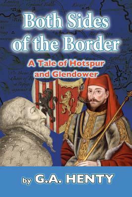 Both Sides of the Border: A Tale of Hotspur and Glendower by G.A. Henty