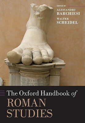 The Oxford Handbook of Roman Studies by Alessandro Barchiesi, Walter Scheidel