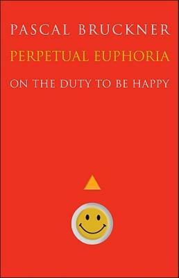 Perpetual Euphoria: On the Duty to Be Happy by Steven Rendall, Pascal Bruckner