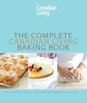 The Complete Canadian Living Baking Book: The Essentials of Home Baking by Canadian Living, Elizabeth Baird
